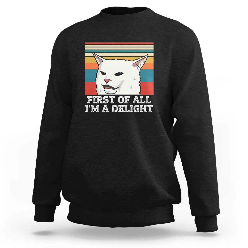 Cat Meme Sweatshirt First Of All I'm A Delight Sarcastic Angry Cat
