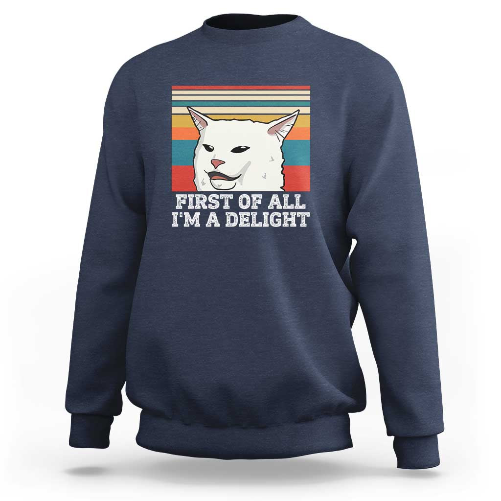 Cat Meme Sweatshirt First Of All I'm A Delight Sarcastic Angry Cat