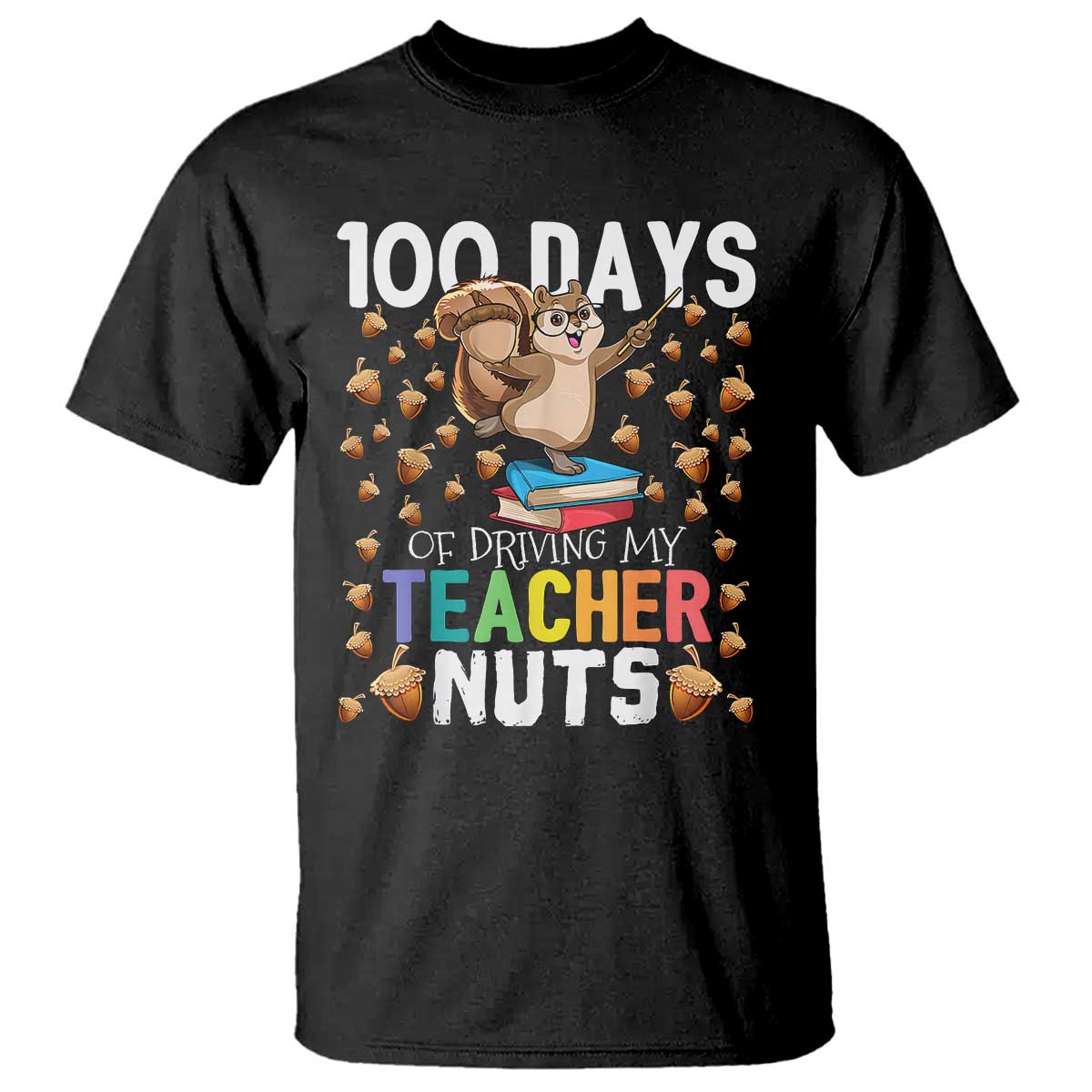 100 Days Of School T Shirt 100th Day Driving My Teacher Nuts Squirrel School - Wonder Print Shop