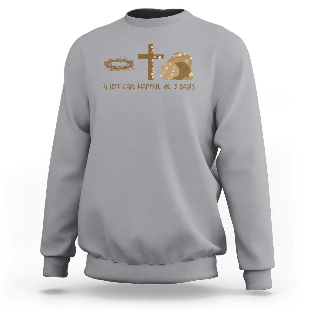 Christian Easter Sweatshirt A Lot Can Happen In Three Days
