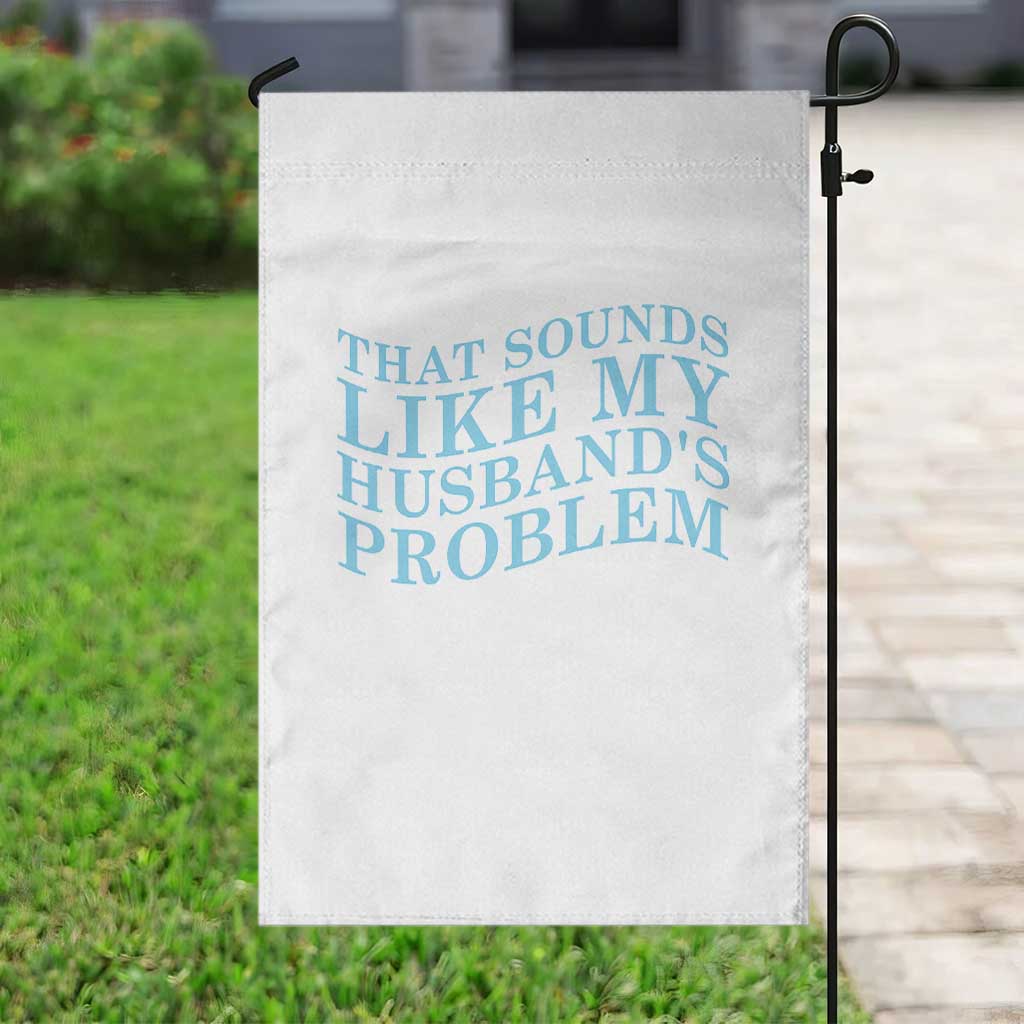 Funny Wife Garden Flag That Sounds Like My Husbands Problem