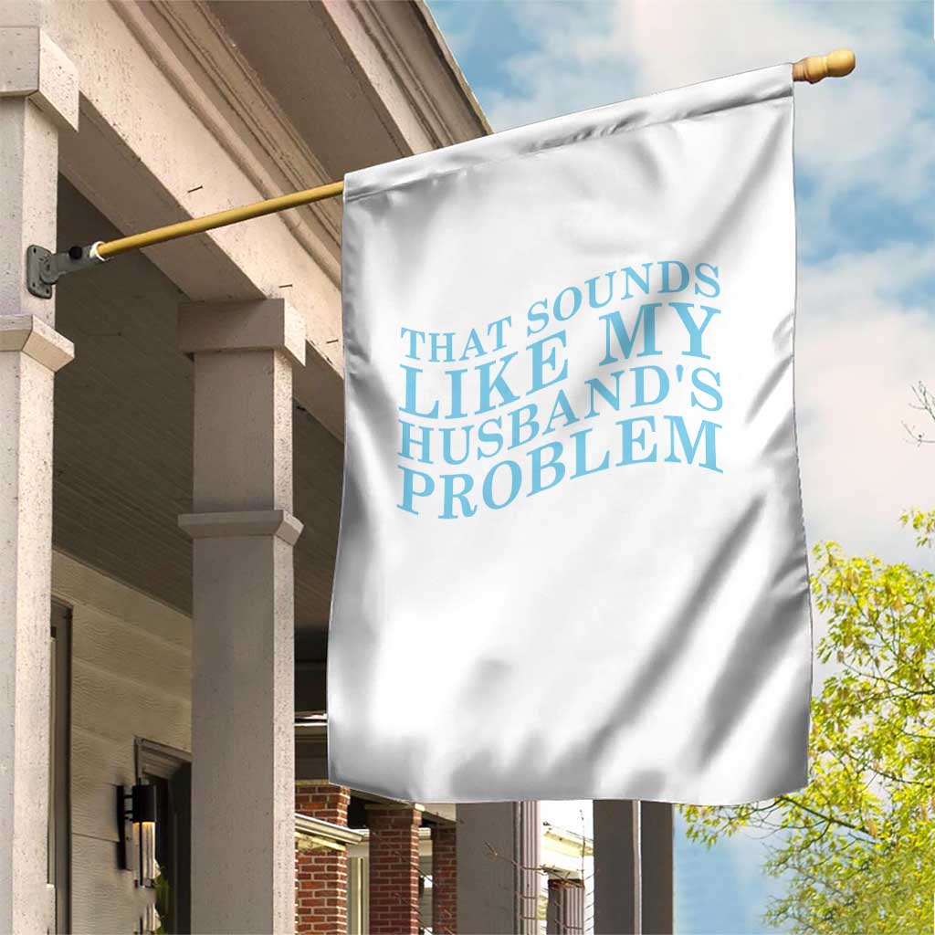 Funny Wife Garden Flag That Sounds Like My Husbands Problem