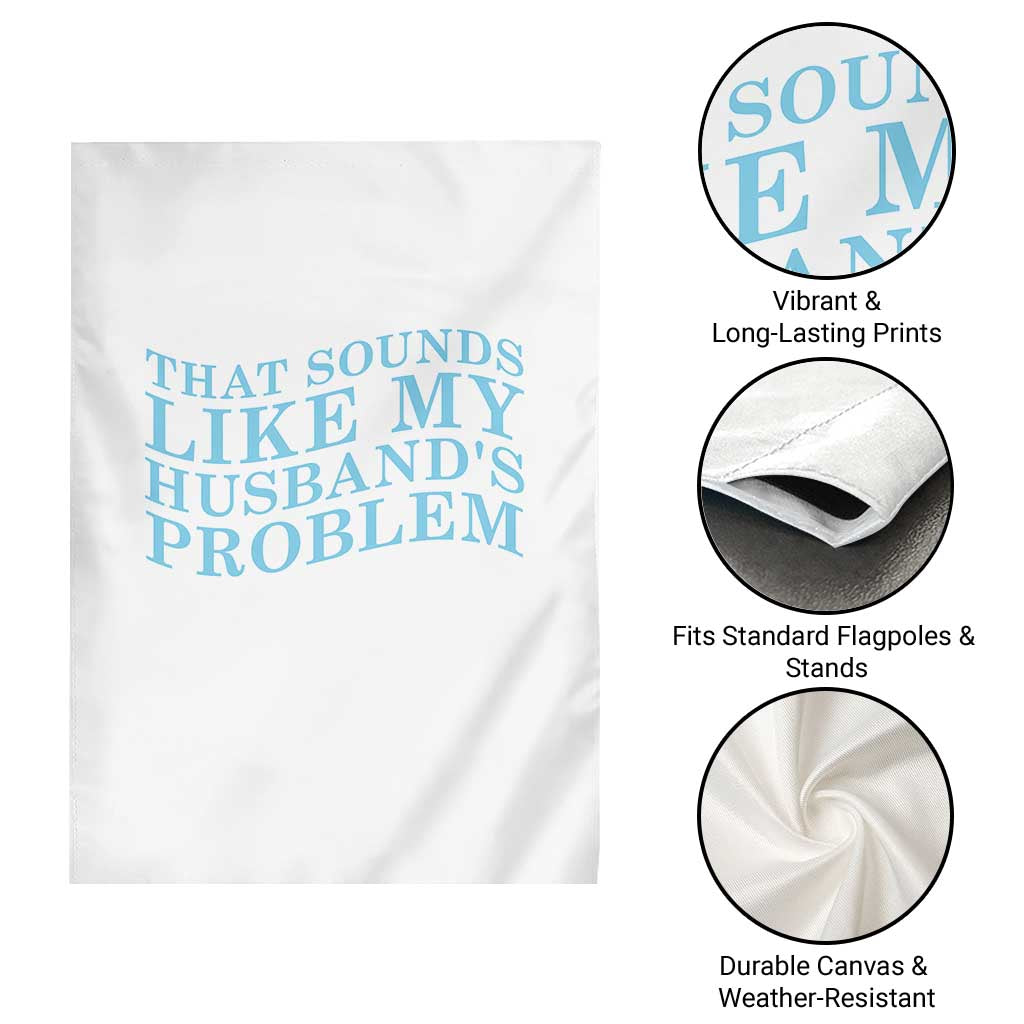 Funny Wife Garden Flag That Sounds Like My Husbands Problem