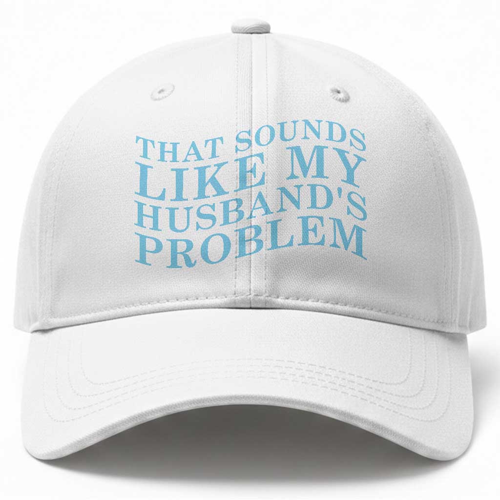 Funny Wife Baseball Cap That Sounds Like My Husbands Problem