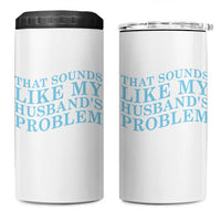 Funny Wife 4 in 1 Can Cooler Tumbler That Sounds Like My Husbands Problem