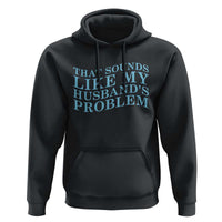 Funny Wife Hoodie That Sounds Like My Husbands Problem