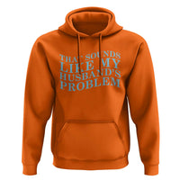 Funny Wife Hoodie That Sounds Like My Husbands Problem