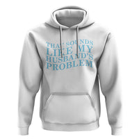 Funny Wife Hoodie That Sounds Like My Husbands Problem