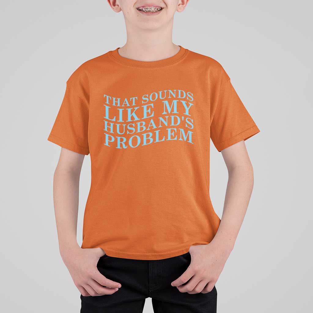 Funny Wife T Shirt For Kid That Sounds Like My Husbands Problem