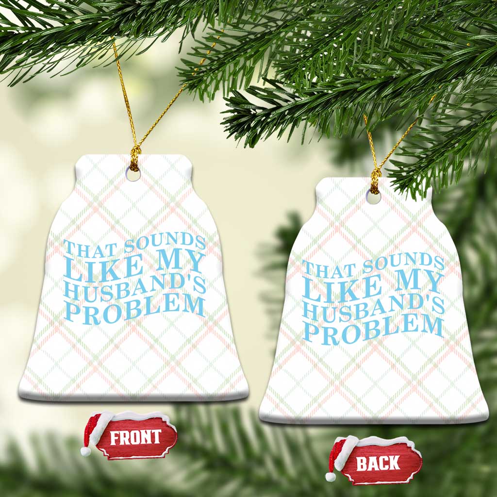 Funny Wife Ceramic Ornament That Sounds Like My Husbands Problem