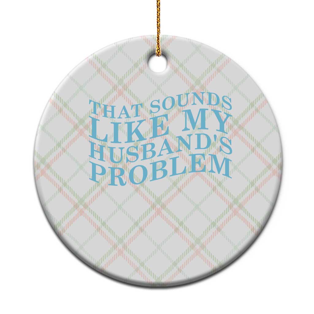 Funny Wife Ceramic Ornament That Sounds Like My Husbands Problem