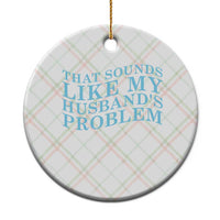 Funny Wife Ceramic Ornament That Sounds Like My Husbands Problem