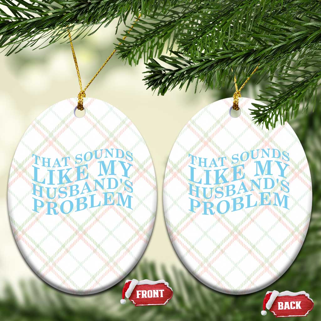 Funny Wife Ceramic Ornament That Sounds Like My Husbands Problem