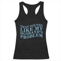 Funny Wife Racerback Tank Top That Sounds Like My Husbands Problem