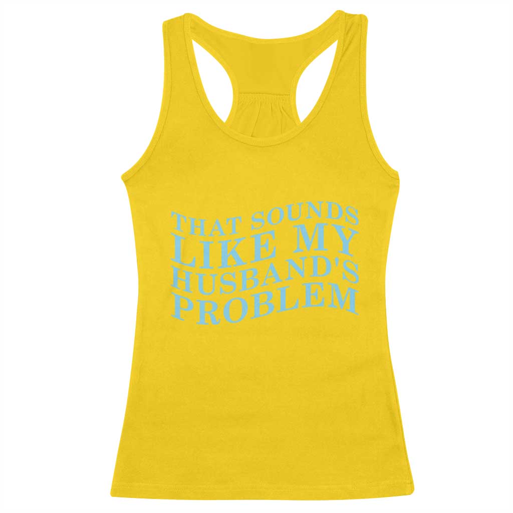 Funny Wife Racerback Tank Top That Sounds Like My Husbands Problem