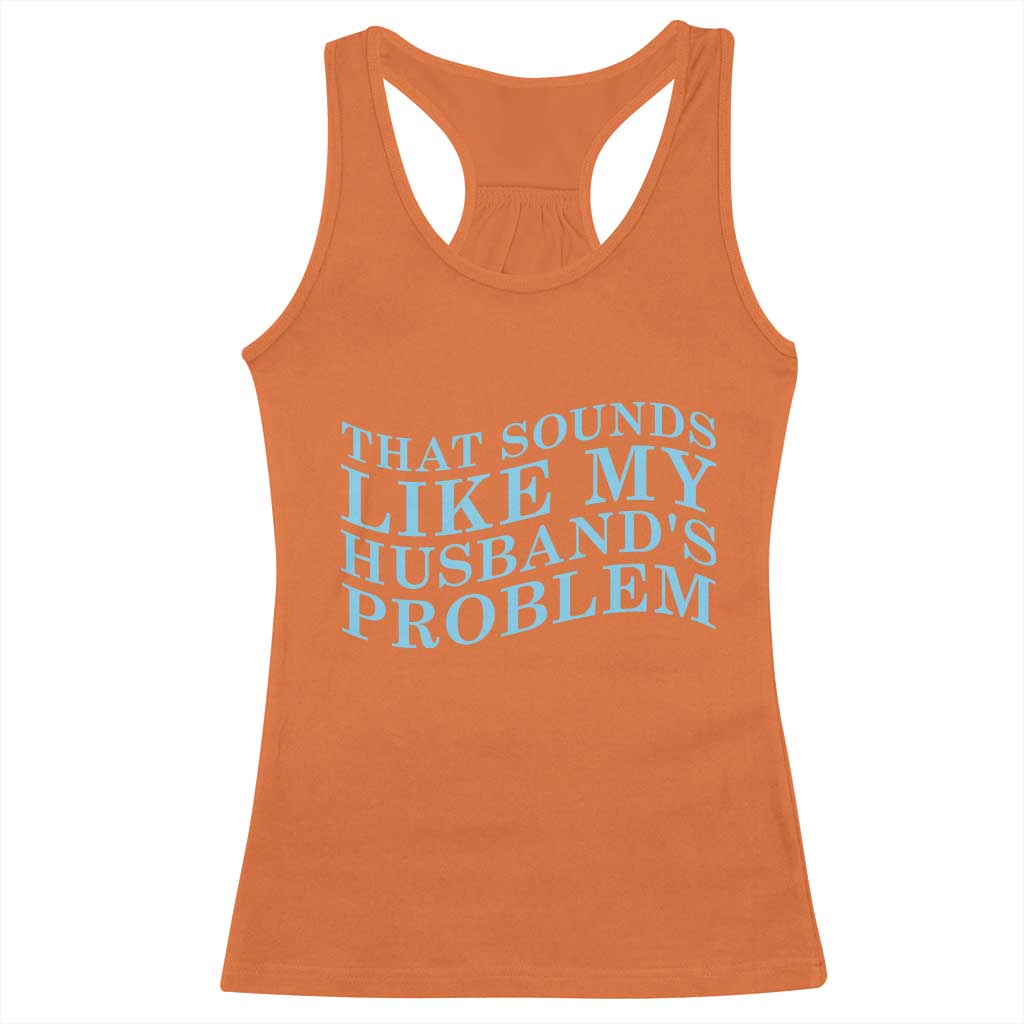 Funny Wife Racerback Tank Top That Sounds Like My Husbands Problem