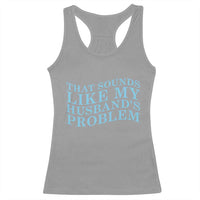 Funny Wife Racerback Tank Top That Sounds Like My Husbands Problem