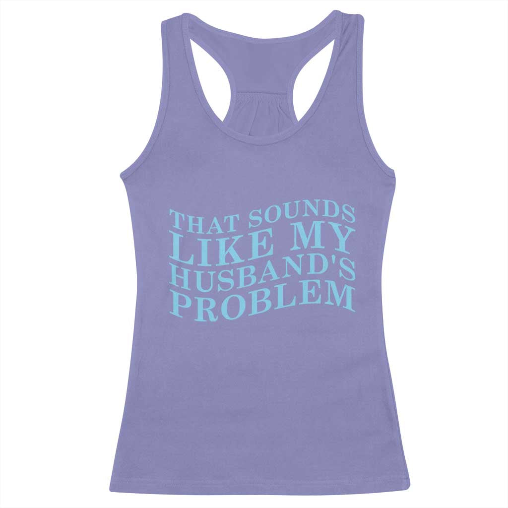 Funny Wife Racerback Tank Top That Sounds Like My Husbands Problem