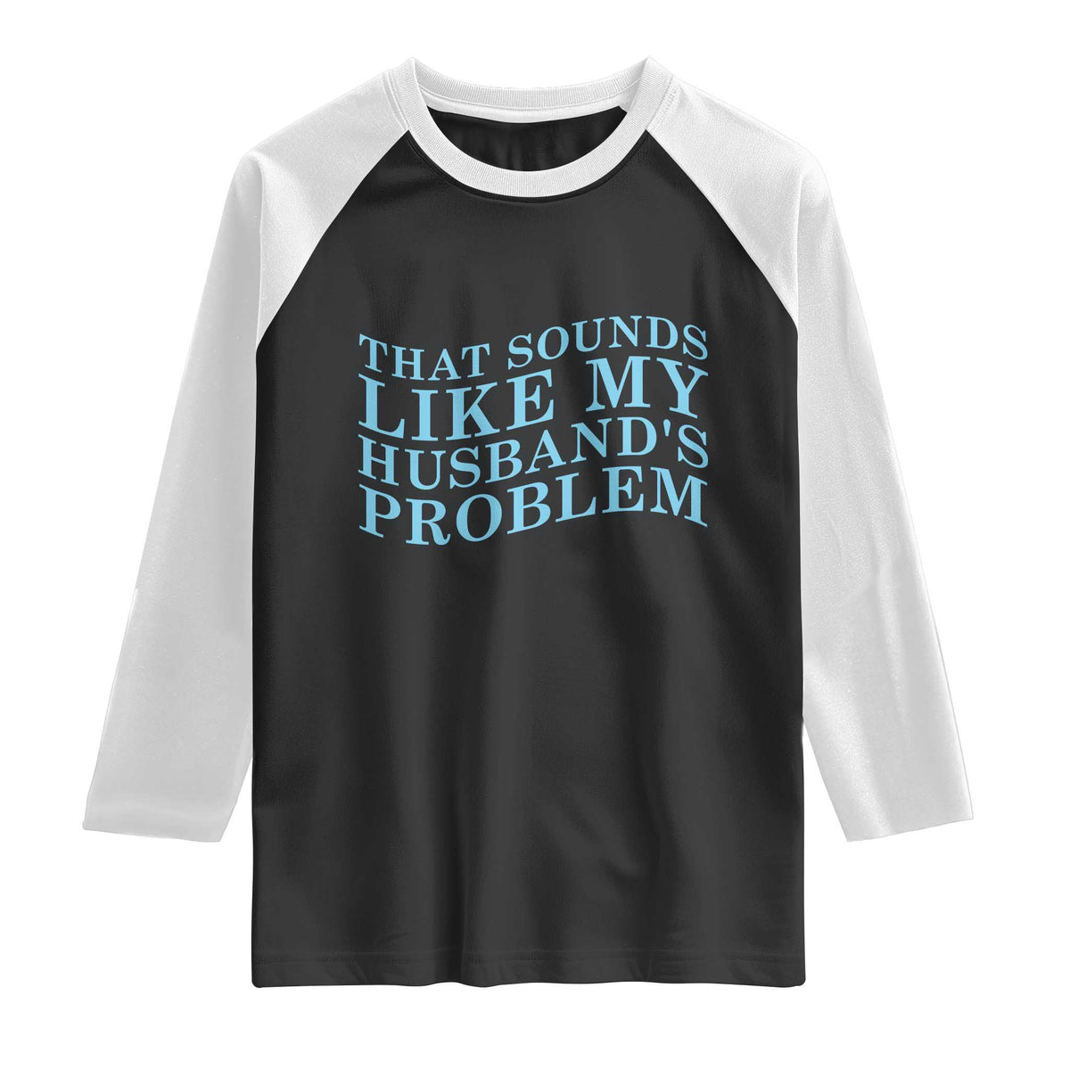 Funny Wife Raglan Shirt That Sounds Like My Husbands Problem