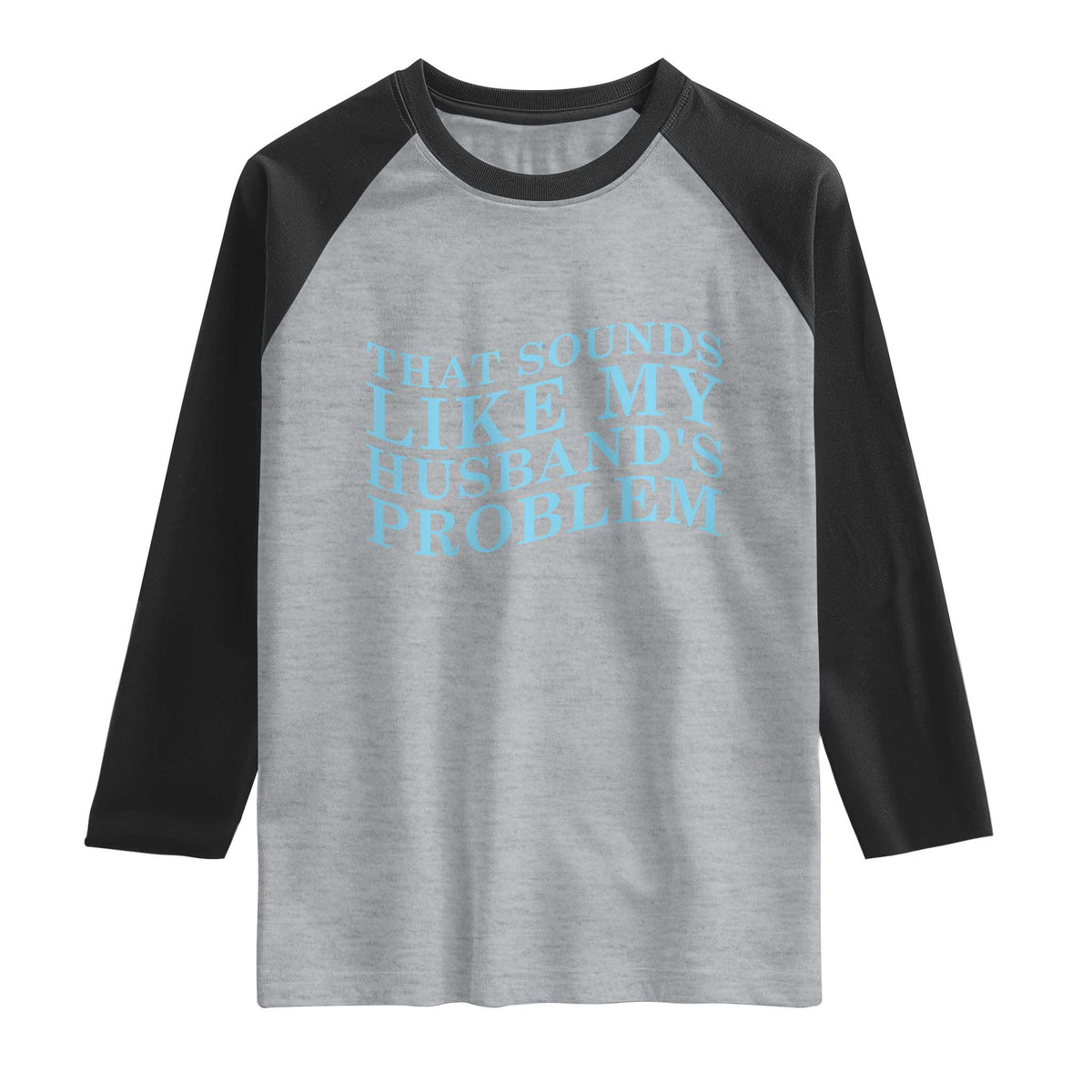 Funny Wife Raglan Shirt That Sounds Like My Husbands Problem