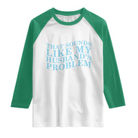 Funny Wife Raglan Shirt That Sounds Like My Husbands Problem