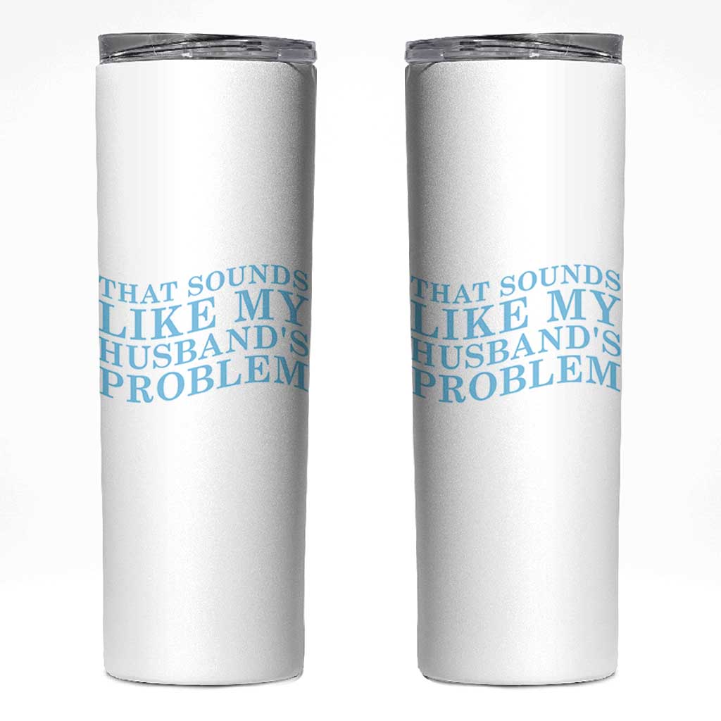 Funny Wife Skinny Tumbler That Sounds Like My Husbands Problem
