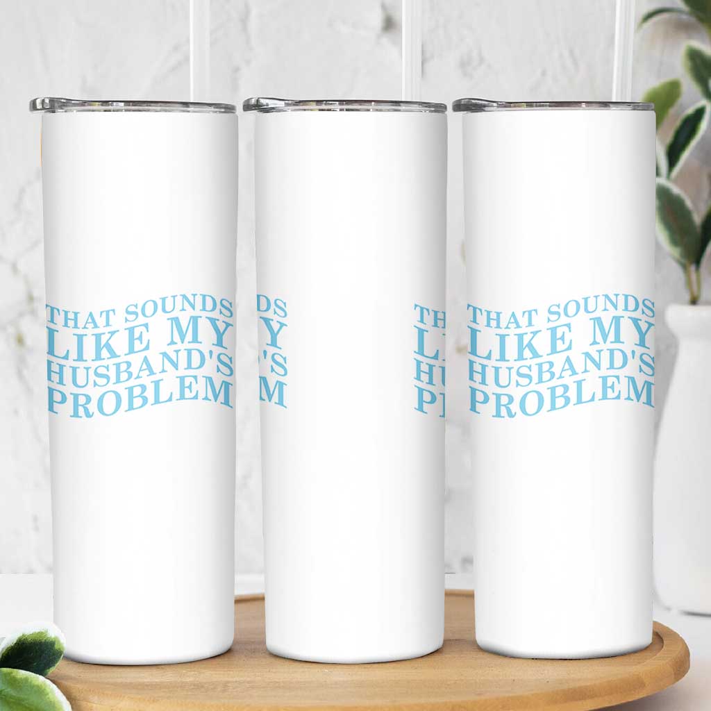 Funny Wife Skinny Tumbler That Sounds Like My Husbands Problem