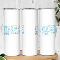 Funny Wife Skinny Tumbler That Sounds Like My Husbands Problem