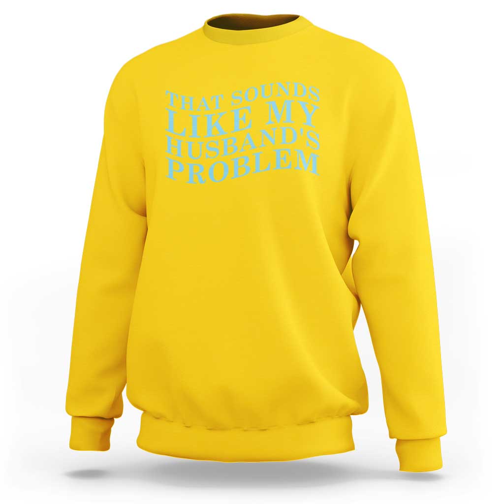 Funny Wife Sweatshirt That Sounds Like My Husbands Problem