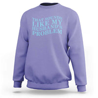 Funny Wife Sweatshirt That Sounds Like My Husbands Problem