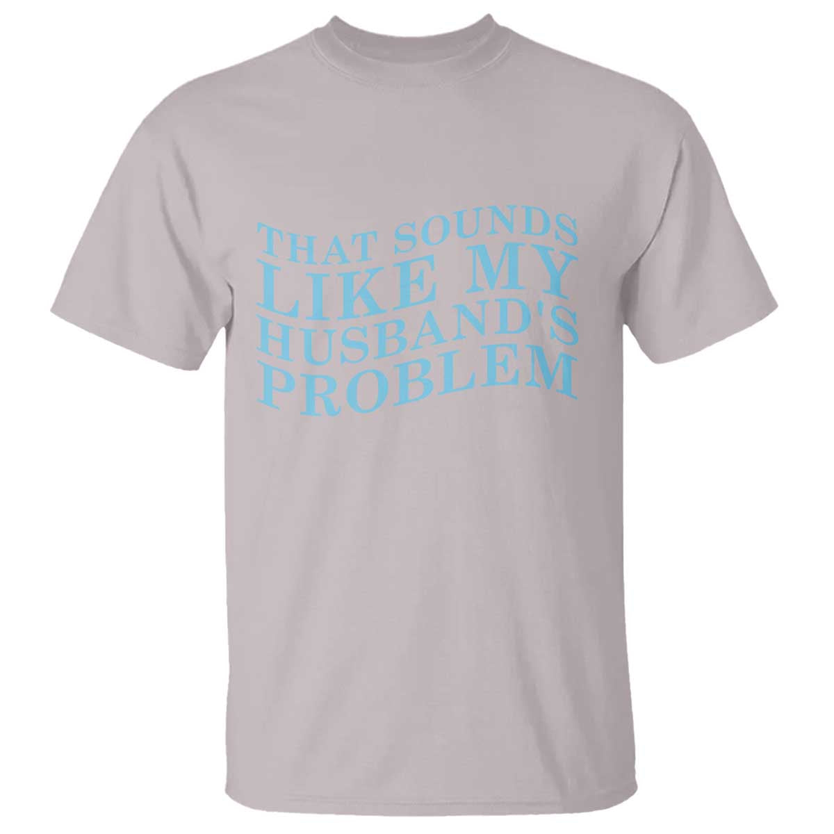Funny Wife T Shirt That Sounds Like My Husbands Problem