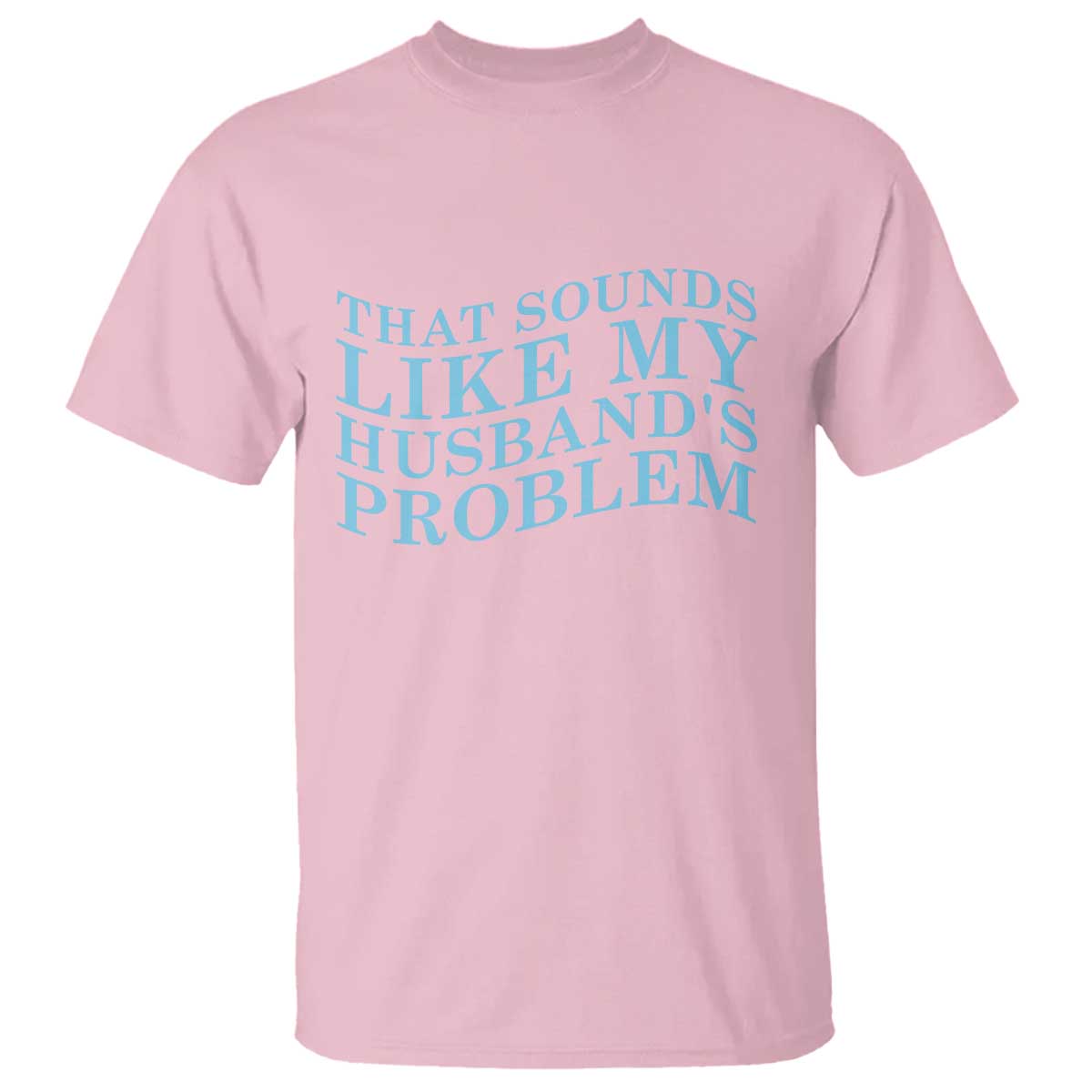 Funny Wife T Shirt That Sounds Like My Husbands Problem