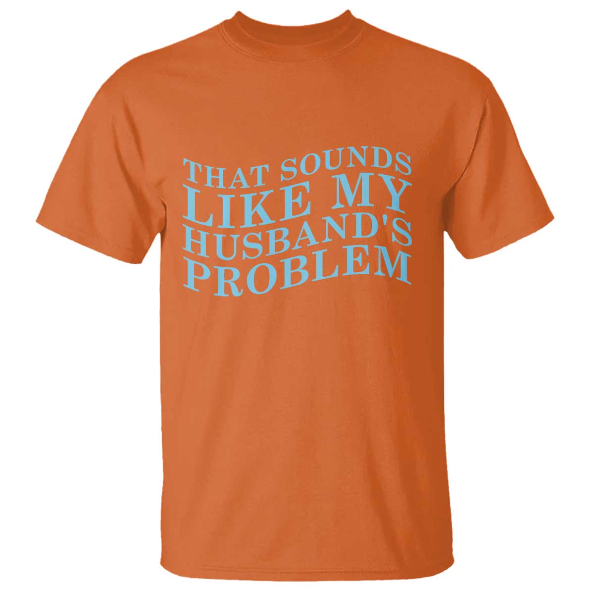 Funny Wife T Shirt That Sounds Like My Husbands Problem