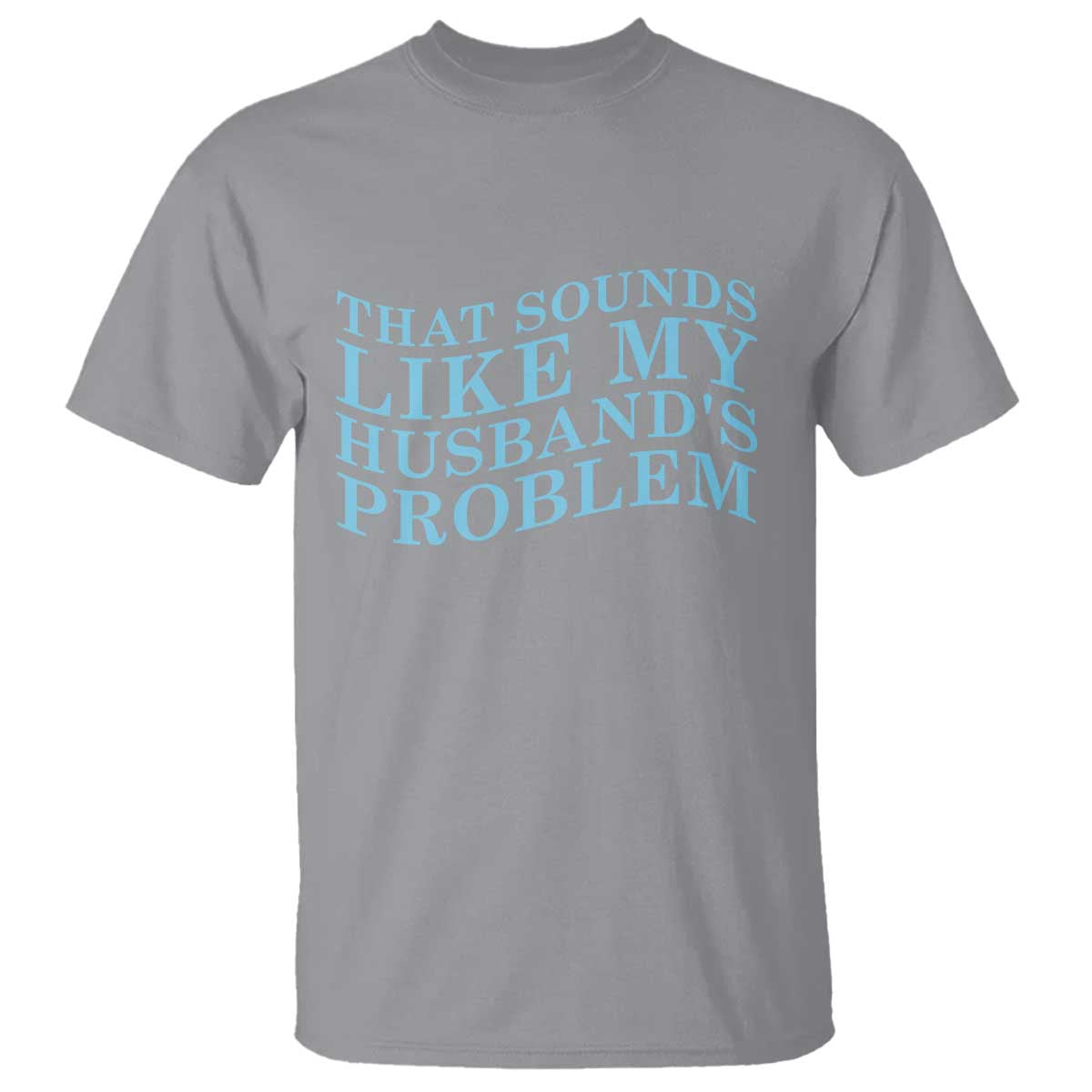Funny Wife T Shirt That Sounds Like My Husbands Problem