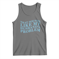 Funny Wife Tank Top That Sounds Like My Husbands Problem