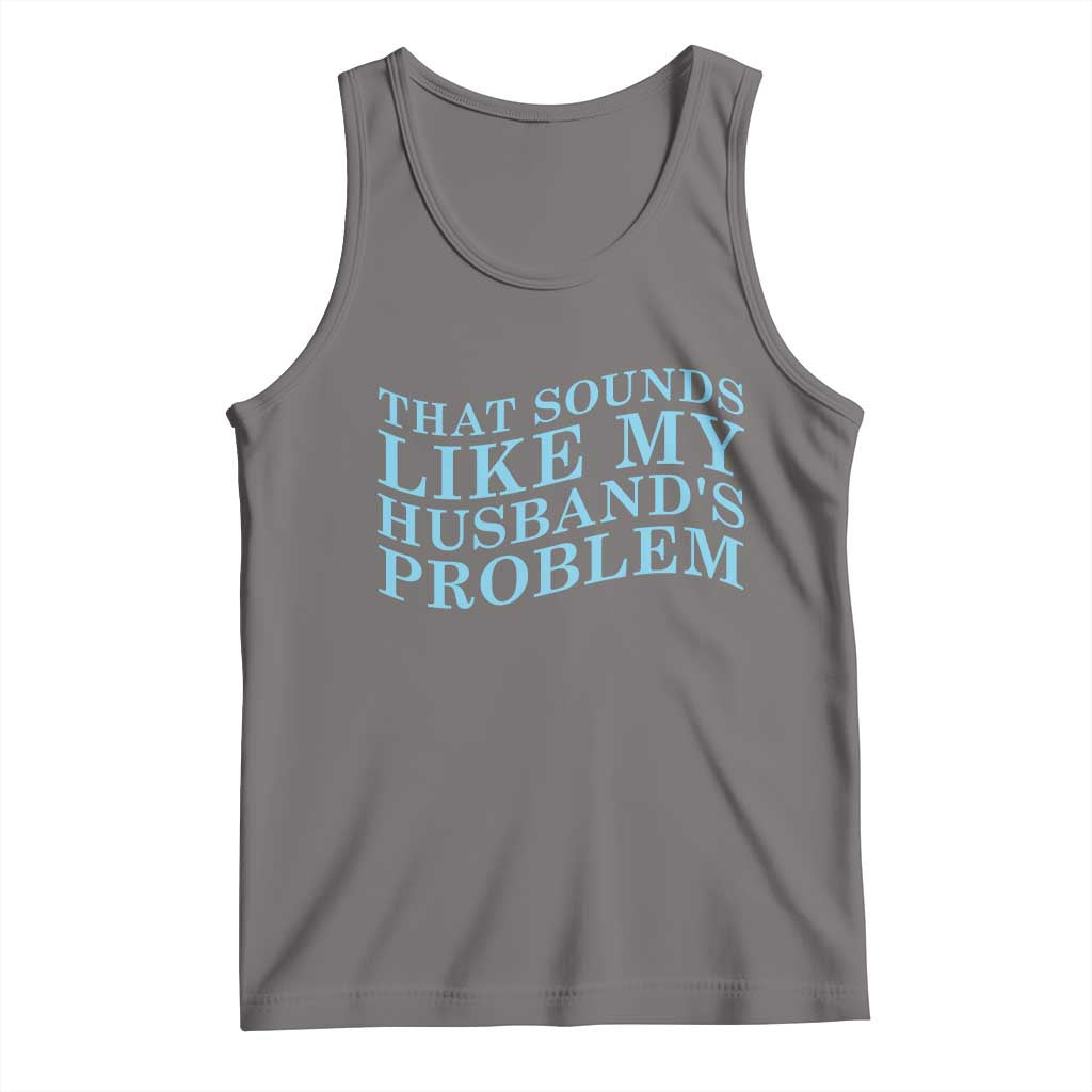 Funny Wife Tank Top That Sounds Like My Husbands Problem