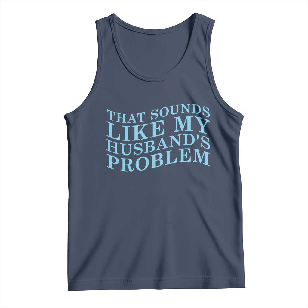 Funny Wife Tank Top That Sounds Like My Husbands Problem