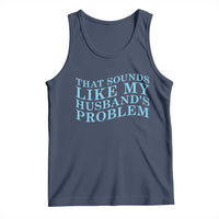Funny Wife Tank Top That Sounds Like My Husbands Problem
