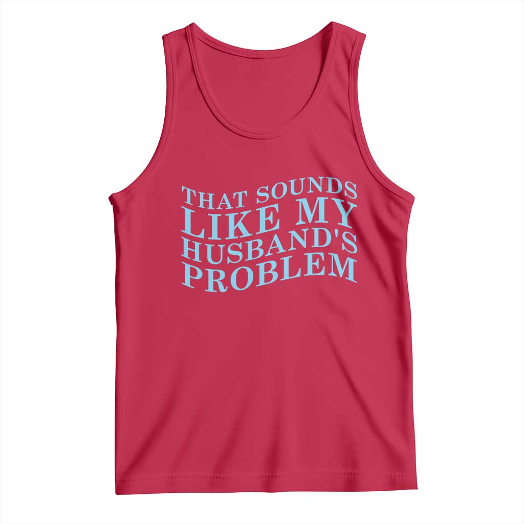 Funny Wife Tank Top That Sounds Like My Husbands Problem