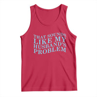Funny Wife Tank Top That Sounds Like My Husbands Problem