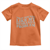 Funny Wife Toddler T Shirt That Sounds Like My Husbands Problem