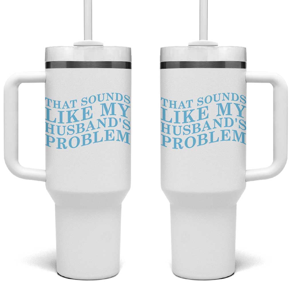 Funny Wife Tumbler With Handle That Sounds Like My Husbands Problem