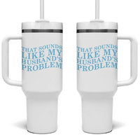 Funny Wife Tumbler With Handle That Sounds Like My Husbands Problem