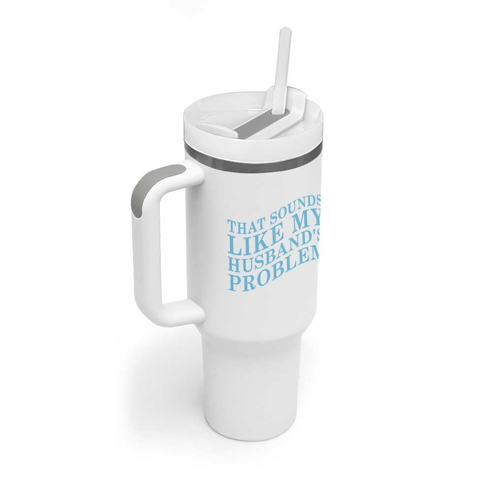 Funny Wife Tumbler With Handle That Sounds Like My Husbands Problem