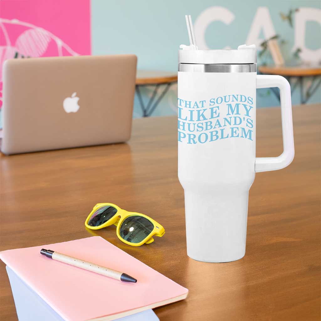 Funny Wife Tumbler With Handle That Sounds Like My Husbands Problem