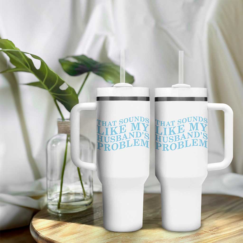 Funny Wife Tumbler With Handle That Sounds Like My Husbands Problem