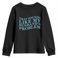 Funny Wife Youth Sweatshirt That Sounds Like My Husbands Problem