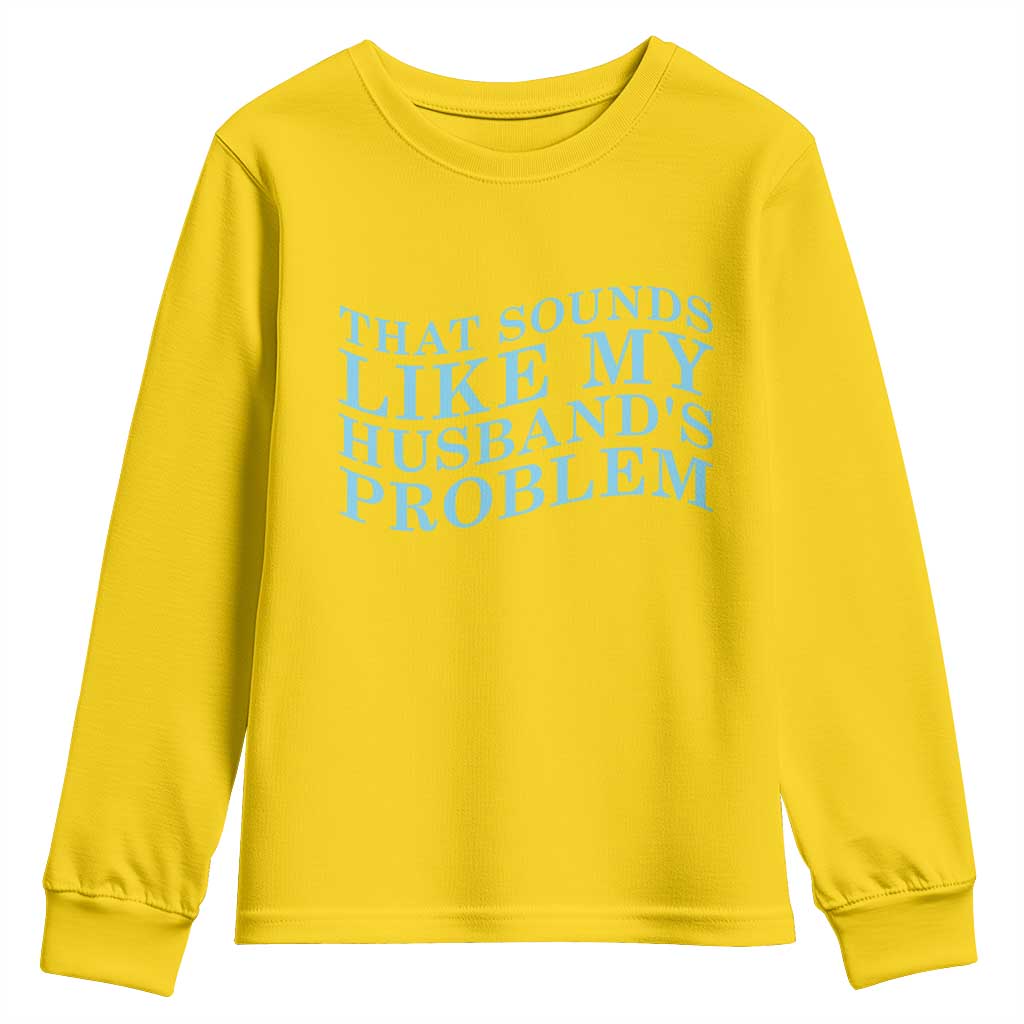Funny Wife Youth Sweatshirt That Sounds Like My Husbands Problem
