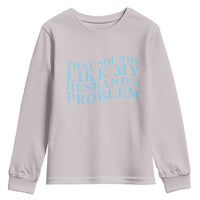 Funny Wife Youth Sweatshirt That Sounds Like My Husbands Problem