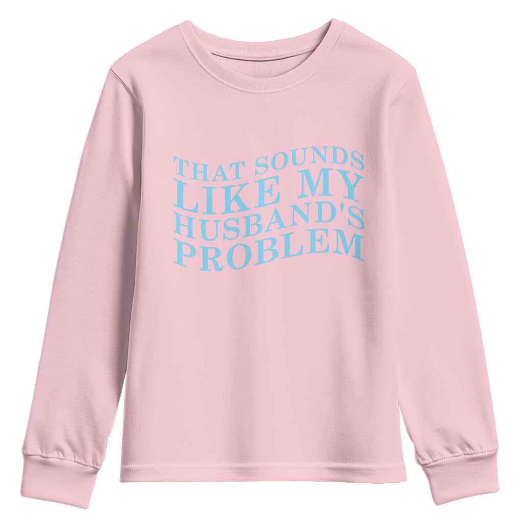 Funny Wife Youth Sweatshirt That Sounds Like My Husbands Problem
